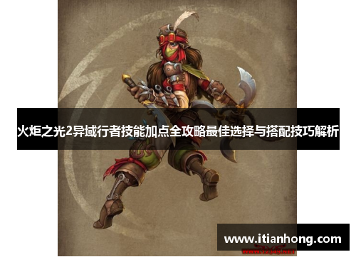 火炬之光2异域行者技能加点全攻略最佳选择与搭配技巧解析 火炬之光2异域行者技能加点全攻略最佳选择与搭配技巧解析
